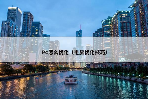 Pc怎么优化（电脑优化技巧）