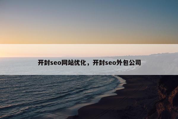 开封seo网站优化，开封seo外包公司