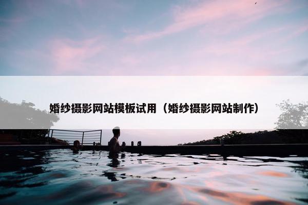 婚纱摄影网站模板试用（婚纱摄影网站制作）