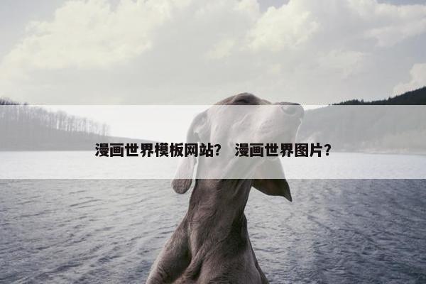 漫画世界模板网站？ 漫画世界图片？