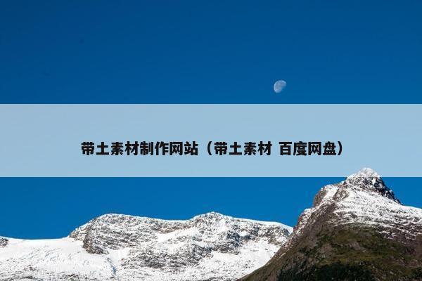 带土素材制作网站（带土素材 百度网盘）