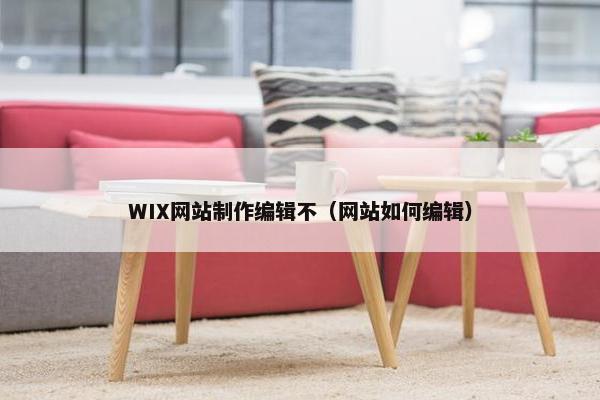 WIX网站制作编辑不（网站如何编辑）