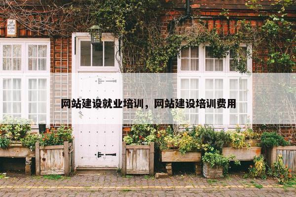 网站建设就业培训，网站建设培训费用