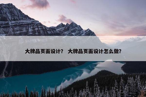 大牌品页面设计？ 大牌品页面设计怎么做？