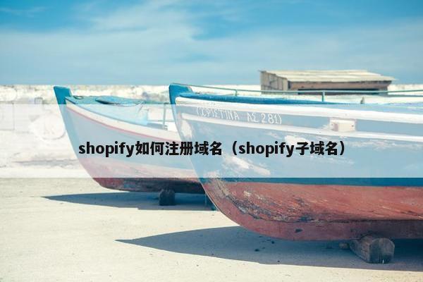 shopify如何注册域名（shopify子域名）