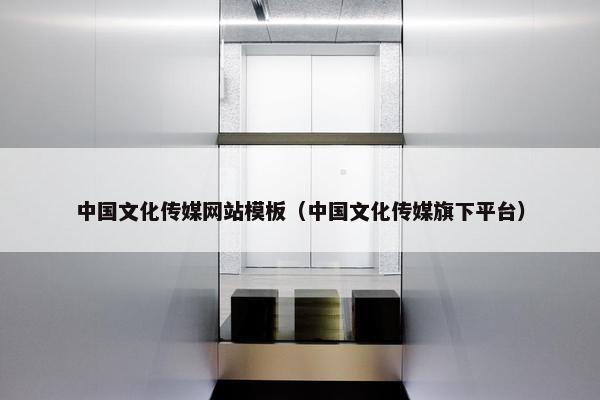中国文化传媒网站模板（中国文化传媒旗下平台）