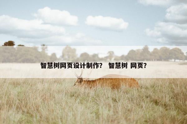 智慧树网页设计制作？ 智慧树 网页？