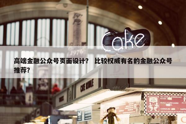 高端金融公众号页面设计？ 比较权威有名的金融公众号推荐？