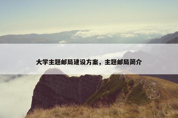 大学主题邮局建设方案，主题邮局简介