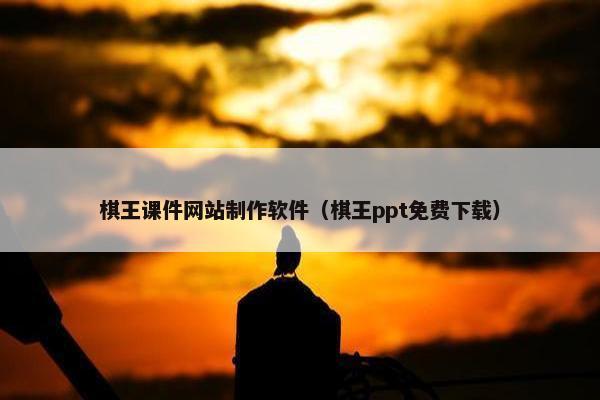 棋王课件网站制作软件（棋王ppt免费下载）