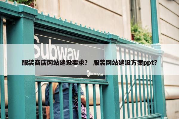 服装商店网站建设要求？ 服装网站建设方案ppt？