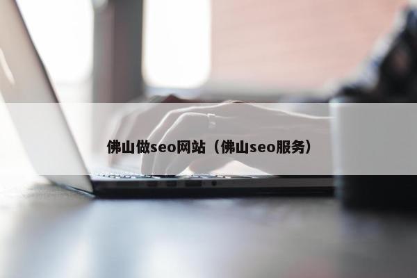 佛山做seo网站（佛山seo服务）