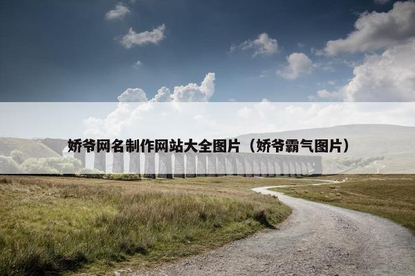 娇爷网名制作网站大全图片（娇爷霸气图片）