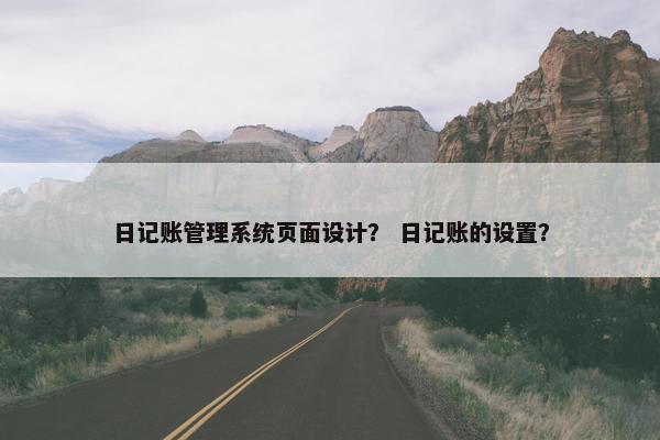 日记账管理系统页面设计？ 日记账的设置？