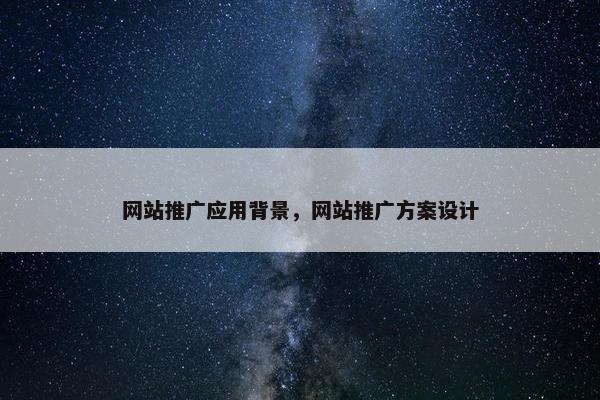 网站推广应用背景，网站推广方案设计