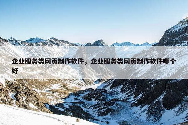 企业服务类网页制作软件，企业服务类网页制作软件哪个好