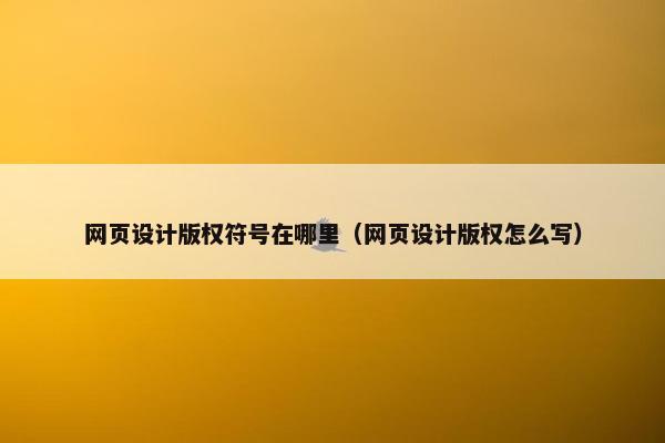 网页设计版权符号在哪里（网页设计版权怎么写）