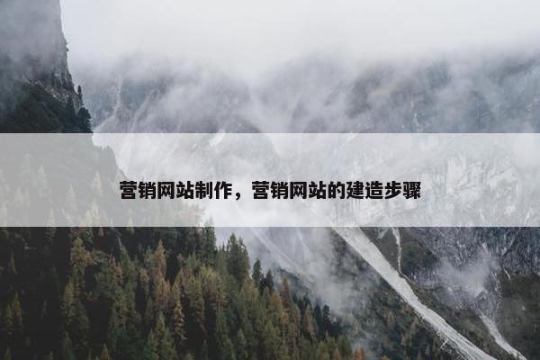 营销网站制作，营销网站的建造步骤