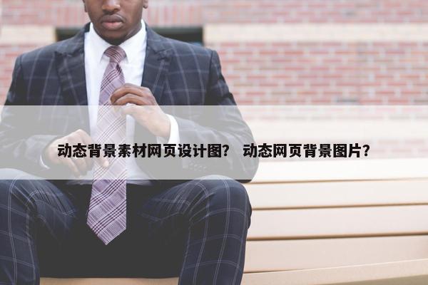 动态背景素材网页设计图？ 动态网页背景图片？