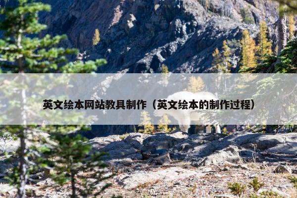 英文绘本网站教具制作（英文绘本的制作过程）