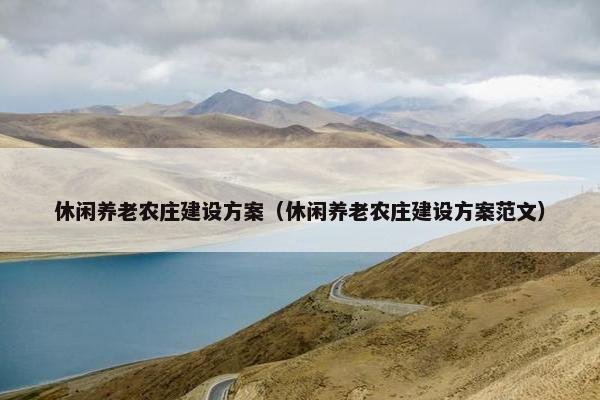 休闲养老农庄建设方案（休闲养老农庄建设方案范文）