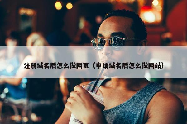 注册域名后怎么做网页（申请域名后怎么做网站）