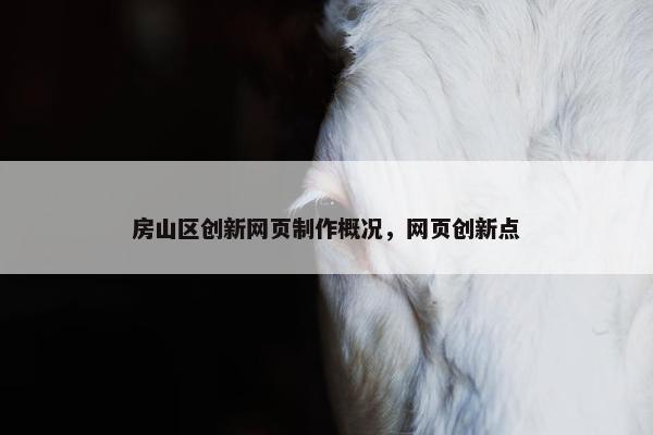 房山区创新网页制作概况，网页创新点