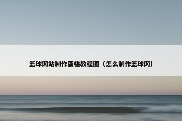 篮球网站制作蛋糕教程图（怎么制作篮球网）
