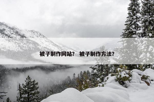 被子制作网站？ 被子制作方法？