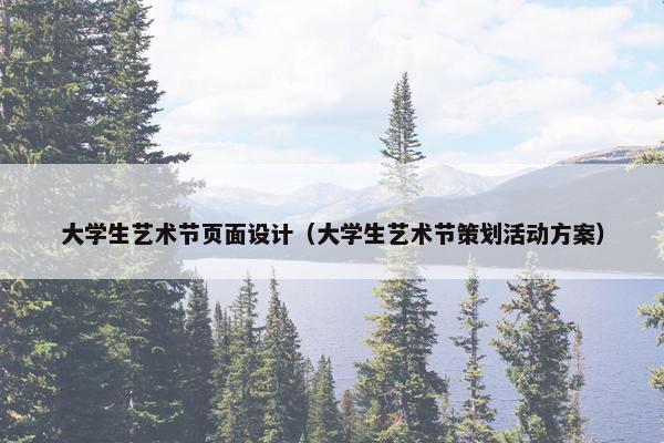 大学生艺术节页面设计（大学生艺术节策划活动方案）