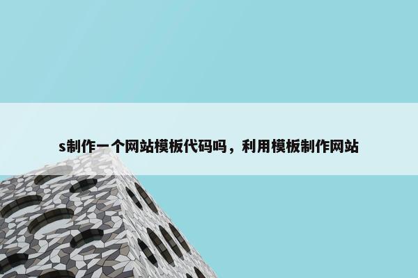 s制作一个网站模板代码吗，利用模板制作网站