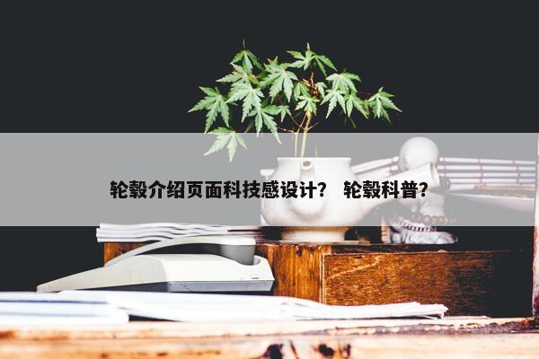 轮毂介绍页面科技感设计？ 轮毂科普？