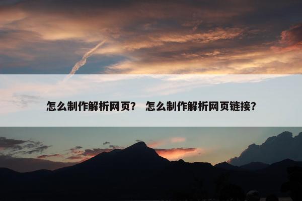 怎么制作解析网页？ 怎么制作解析网页链接？