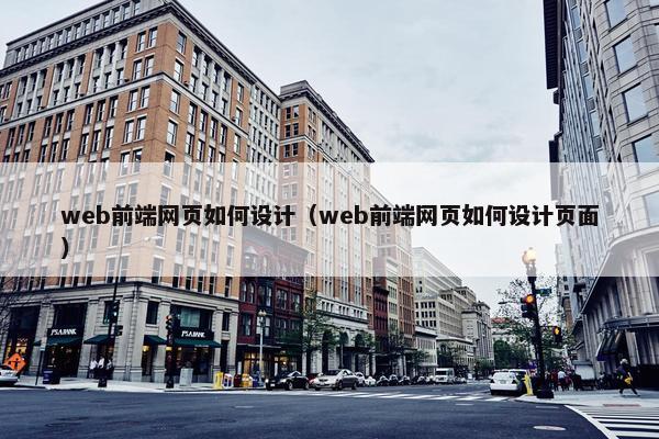 web前端网页如何设计（web前端网页如何设计页面）