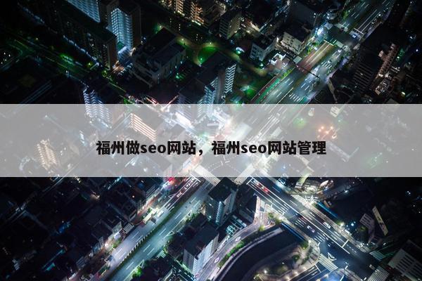 福州做seo网站，福州seo网站管理