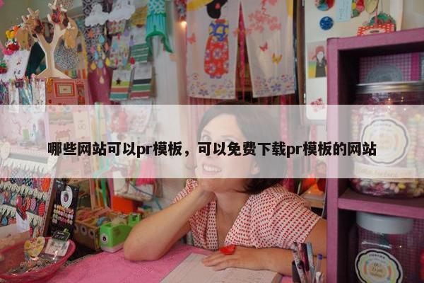 哪些网站可以pr模板，可以免费下载pr模板的网站