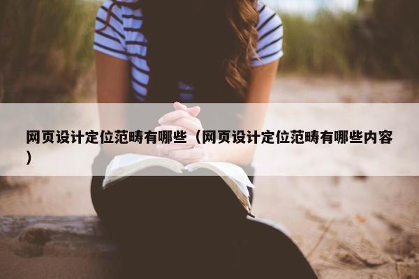 网页设计定位范畴有哪些（网页设计定位范畴有哪些内容）