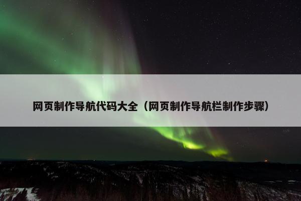 网页制作导航代码大全（网页制作导航栏制作步骤）