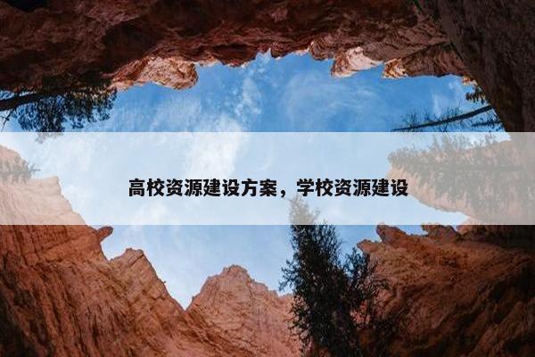 高校资源建设方案，学校资源建设