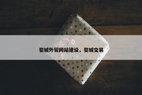婺城外贸网站建设，婺城交易