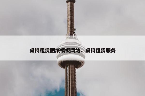 桌椅租赁图纸模板网站，桌椅租赁服务