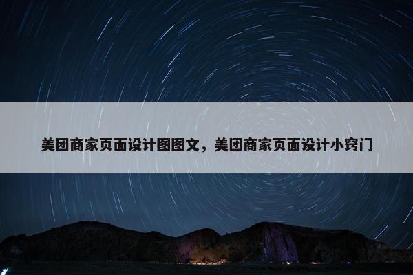 美团商家页面设计图图文，美团商家页面设计小窍门