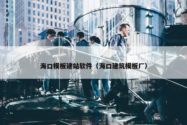 海口模板建站软件（海口建筑模板厂）