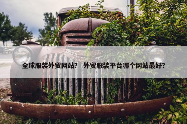 全球服装外贸网站？ 外贸服装平台哪个网站最好？
