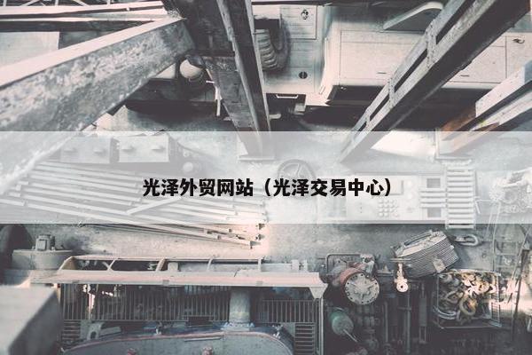 光泽外贸网站（光泽交易中心）