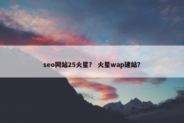 seo网站25火星？ 火星wap建站？
