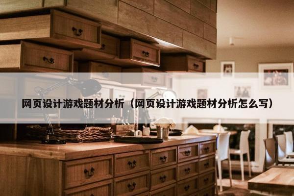 网页设计游戏题材分析（网页设计游戏题材分析怎么写）