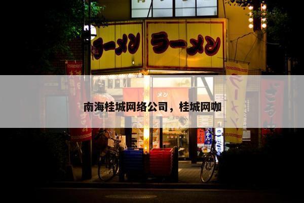 南海桂城网络公司，桂城网咖