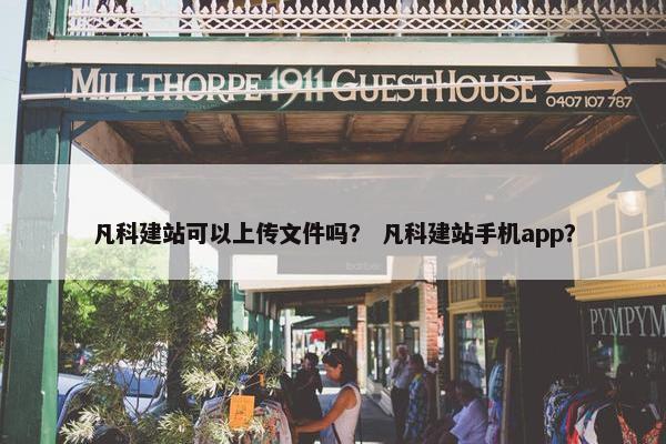 凡科建站可以上传文件吗？ 凡科建站手机app？