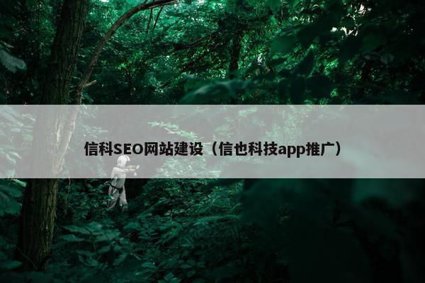 信科SEO网站建设（信也科技app推广）